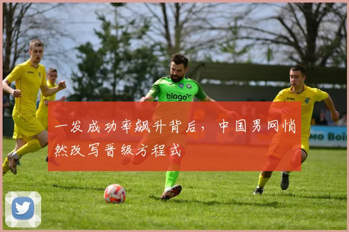 一发成功率飙升背后，中国男网悄然改写晋级方程式