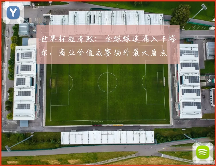 世界杯经济账：全球球迷涌入卡塔尔，商业价值成赛场外最大看点